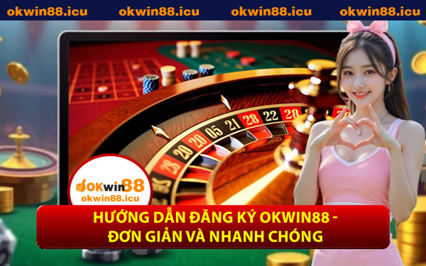 Hướng Dẫn Đăng Ký OKWIN88 - Đơn Giản Và Nhanh Chóng