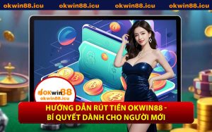 Hướng Dẫn Rút Tiền OKWIN88 - Bí Quyết Dành Cho Người Mới