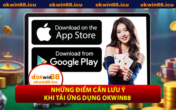 Những Điểm Cần Lưu Ý Khi Tải Ứng Dụng OKWIN88