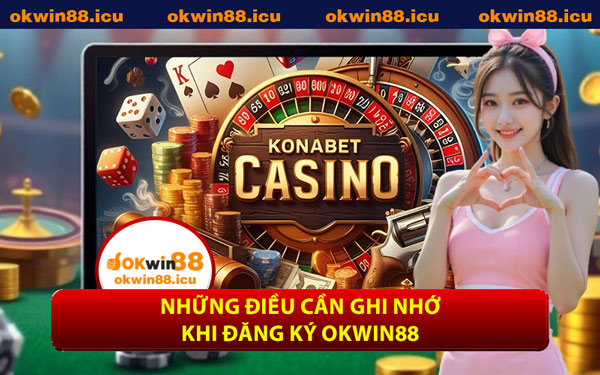Những Điều Cần Ghi Nhớ Khi Đăng Ký OKWIN88