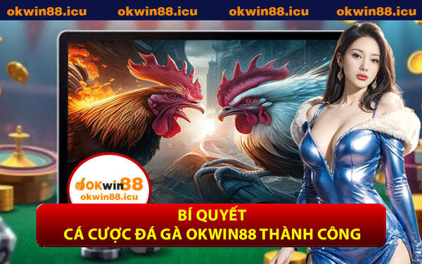Bí Quyết Cá Cược Đá Gà OKWIN88 Thành Công