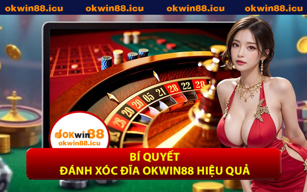 Bí Quyết Đánh Xóc Đĩa OKWIN88 Hiệu Quả