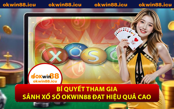 Bí Quyết Tham Gia Sảnh Xổ Số OKWIN88 Đạt Hiệu Quả Cao