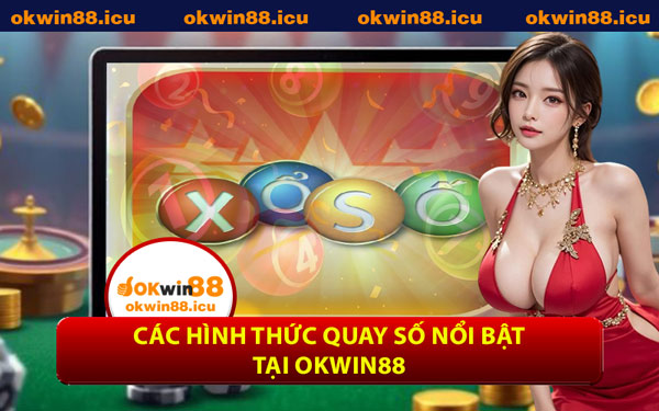 Các Hình Thức Quay Số Nổi Bật Tại OKWIN88