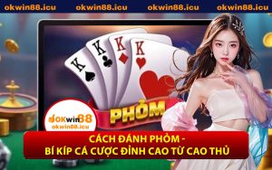 Cách Đánh Phỏm - Bí Kíp Cá Cược Đỉnh Cao Từ Cao Thủ