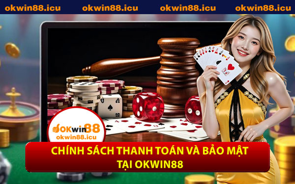 Chính Sách Thanh Toán Và Bảo Mật Tại OKWIN88