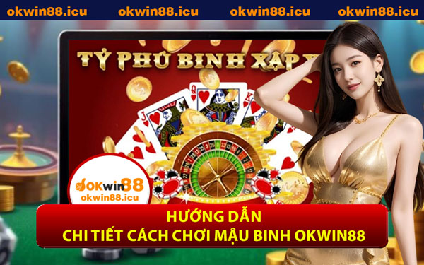 Hướng Dẫn Chi Tiết Cách Chơi Mậu Binh OKWIN88