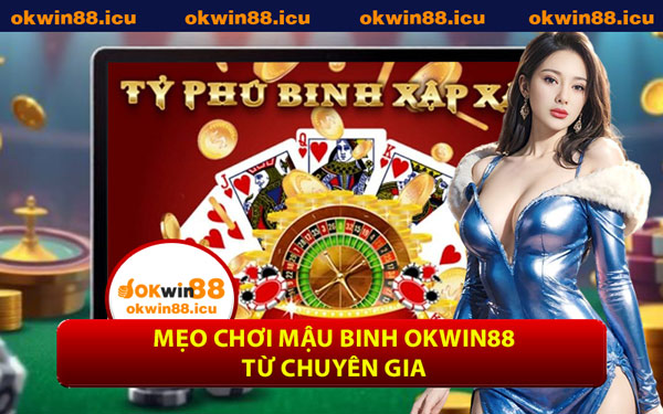 Mẹo Chơi Mậu Binh OKWIN88 Từ Chuyên Gia