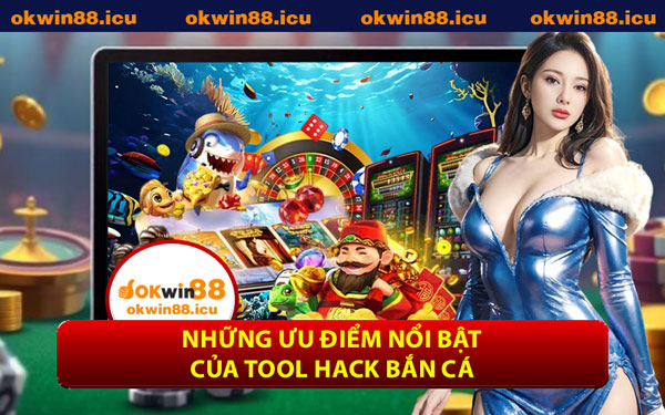 Những Ưu Điểm Nổi Bật Của Tool Hack Bắn Cá