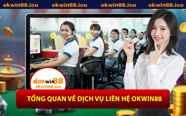 Tổng Quan Về Dịch Vụ Liên Hệ OKWIN88
