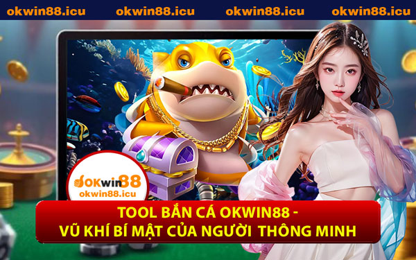 Tool Bắn Cá OKWIN88 - Vũ Khí Bí Mật Của Người Thông Minh