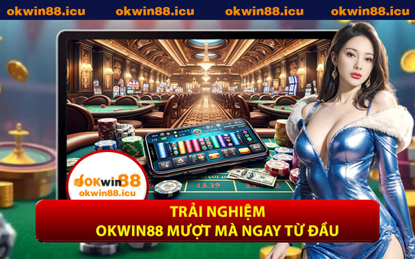 Trải Nghiệm OKWIN88 Mượt Mà Ngay Từ Đầu