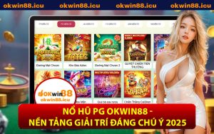 Nổ Hũ PG OKWIN88 - Nền Tảng Giải Trí Đáng Chú Ý 2025
