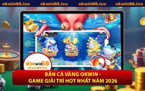 Bắn Cá Vàng OKWIN - Game Giải Trí Hot Nhất Năm 2026