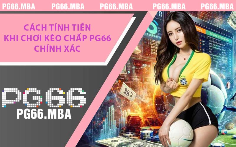 Cách tính tiền khi chơi kèo chấp PG66 chính xác